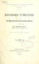 Diccionario etimológico de las voces chilenas derivadas de lenguas indígenas americanas (1904-1910), por Rodolfo Lenz    