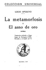 Metamorfosis o El Asno de Oro (1920), por Apuleyo . Traducción atribuida a Diego López de Cortegana (1500)   