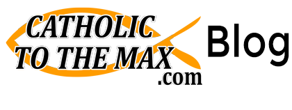 Catholic to the Max Blog