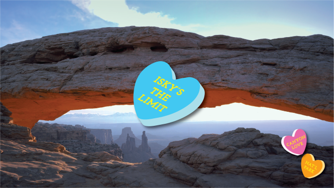 Photo of a thin, light beige arch at sunrise. A blue conversation heart graphic in the center reads, “ISKY’S THE LIMIT.” Two pink and orange hearts in the corner read, “CANYON LOVE NAT’L PARK” 