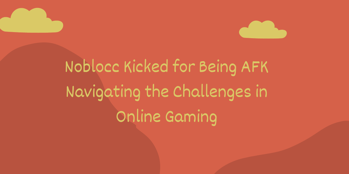 Noblocc Kicked for Being AFK Navigating the Challenges in Online Gaming -  DiscoveryCentre