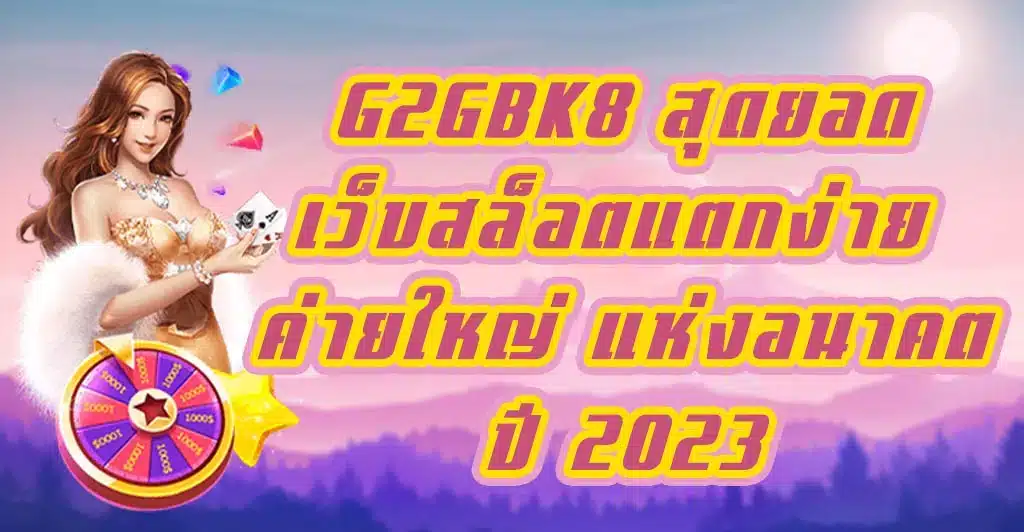 G2GBK8 สุดยอดเว็บสล็อตแตกง่าย ค่ายใหญ่ แห่งอนาคตปี 2023