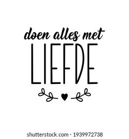 Translation from Afrikaans: Do everything with love. Modern vector brush calligraphy. Ink illustration. Perfect design for greeting cards, posters, t-shirts, banners.: stockvector