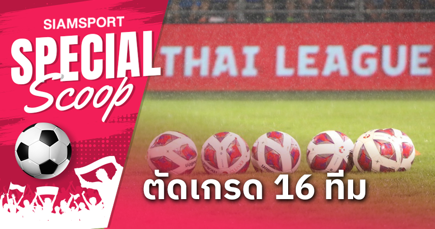 ตัดเกรด 16 ทีม ไทยลีก 2023-24!!