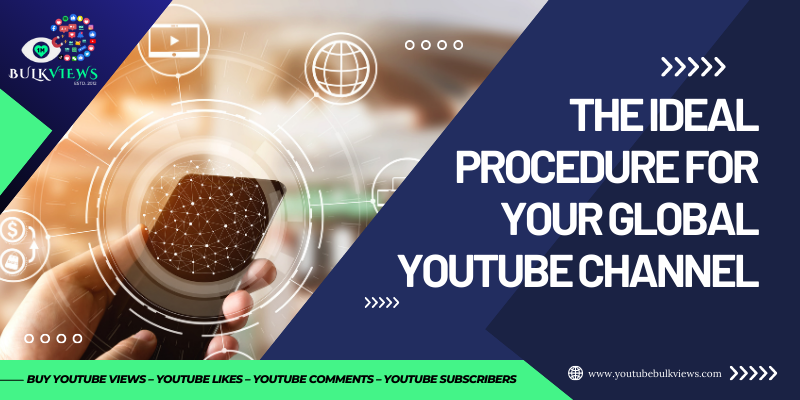 The Ideal Procedure for Your Global YouTube Channel