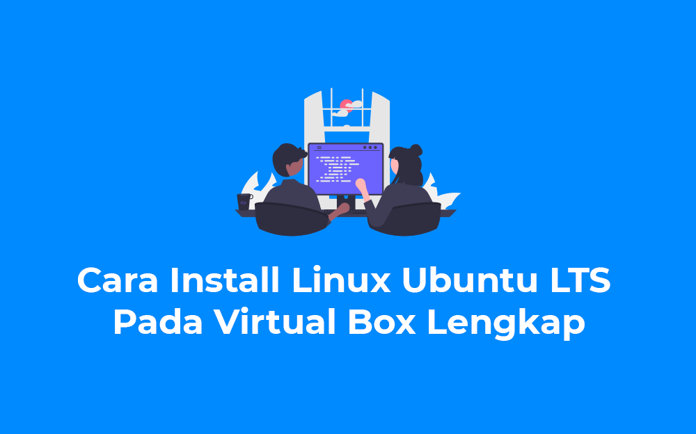 Cara Install Linux Ubuntu LTS Pada Virtual Box Lengkap