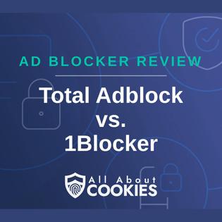 A blue background with images of locks and shields and the text &quot;Total Adblock vs. 1Blocker&quot;