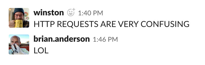 screenshot of slack interface, showing my all caps text “HTTP REQUESTS ARE VERY CONFUSING” and my coworker Brian responding LOL.