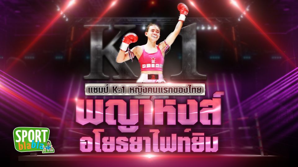 กว่าจะเป็น แชมป์ K-1 หญิงไทยคนแรก &quot;พญาหงส์ อโยธยาไฟท์ยิม&quot; | Sport Bla Bla by TeTae Ep.100
