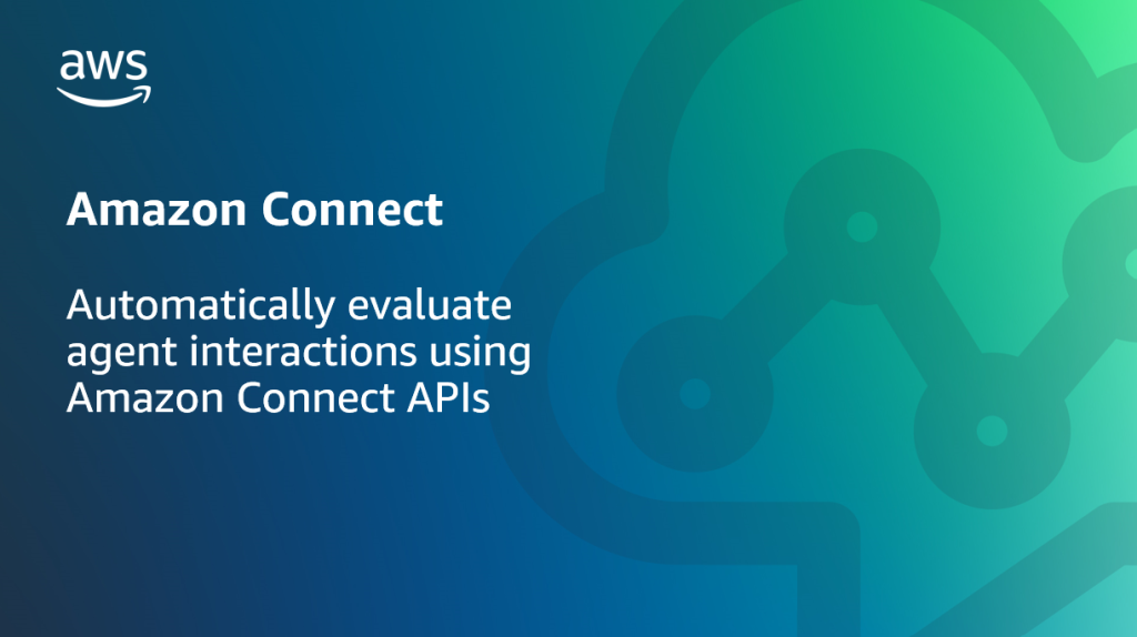 Amazon Connect | Automatically evaluate agent interactions using Amazon Connect APIs