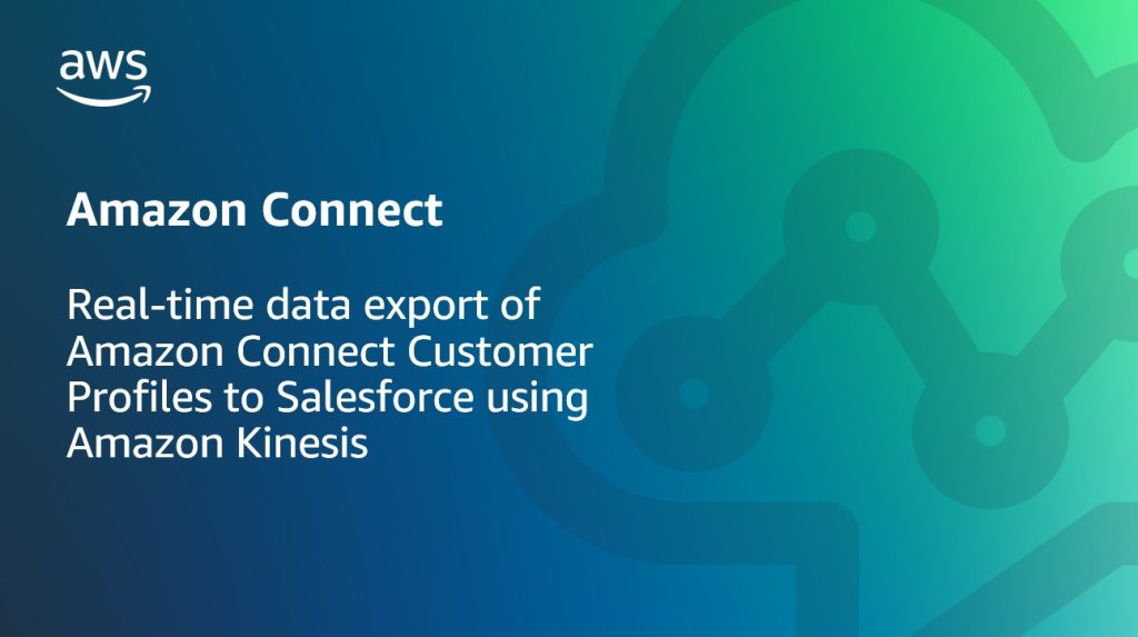 Real-time data export of Amazon Connect Customer Profiles to Salesforce using Amazon Kinesis