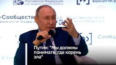 Путин: "Мы должны понимать, где корень зла"