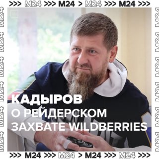 Кадыров о рейдерском захвате Wildberries — Москва 24