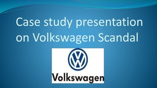 Case study presentation
on Volkswagen Scandal
 