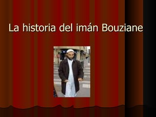 La historia del imán Bouziane  