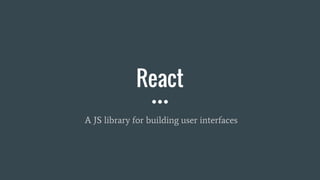 React
A JS library for building user interfaces
 