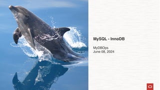 Copyright © 2023, Oracle and/or its affiliates | Confidential: Internal/Restricted/Highly Restricted
MySQL - InnoDB
MyDBOps
June 08, 2024
1
 