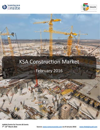 Jeddah Centre for Forums & Events
7th
-10th
March 2016 Source: www.venturesonsite.com as of January 2016 www.thebig5saudi.com
KSA Construction Market
February 2016
 