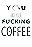 You and Your Fucking Coffee