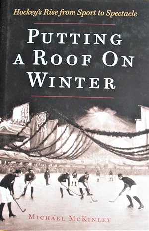 Bild des Verkufers fr Putting a Roof on Winter. Hockey's Rise From Sports to Spectacle zum Verkauf von Ken Jackson
