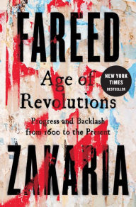 Title: Age of Revolutions: Progress and Backlash from 1600 to the Present, Author: Fareed Zakaria