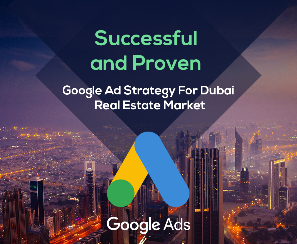 Successful and Proven Google Ad Strategy For Dubai Real Estate Market
